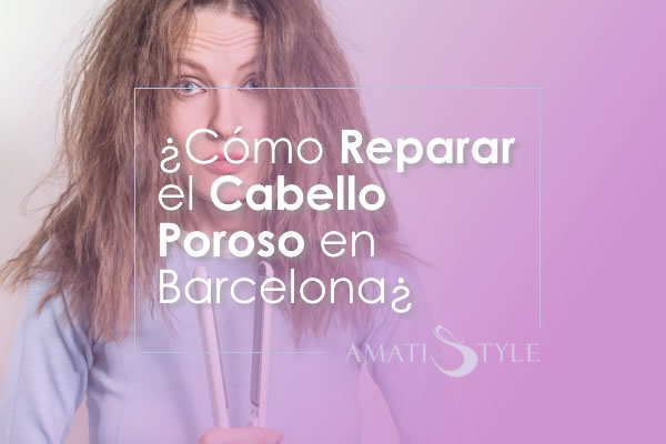 Cómo reparar cabello poroso en Barcelona